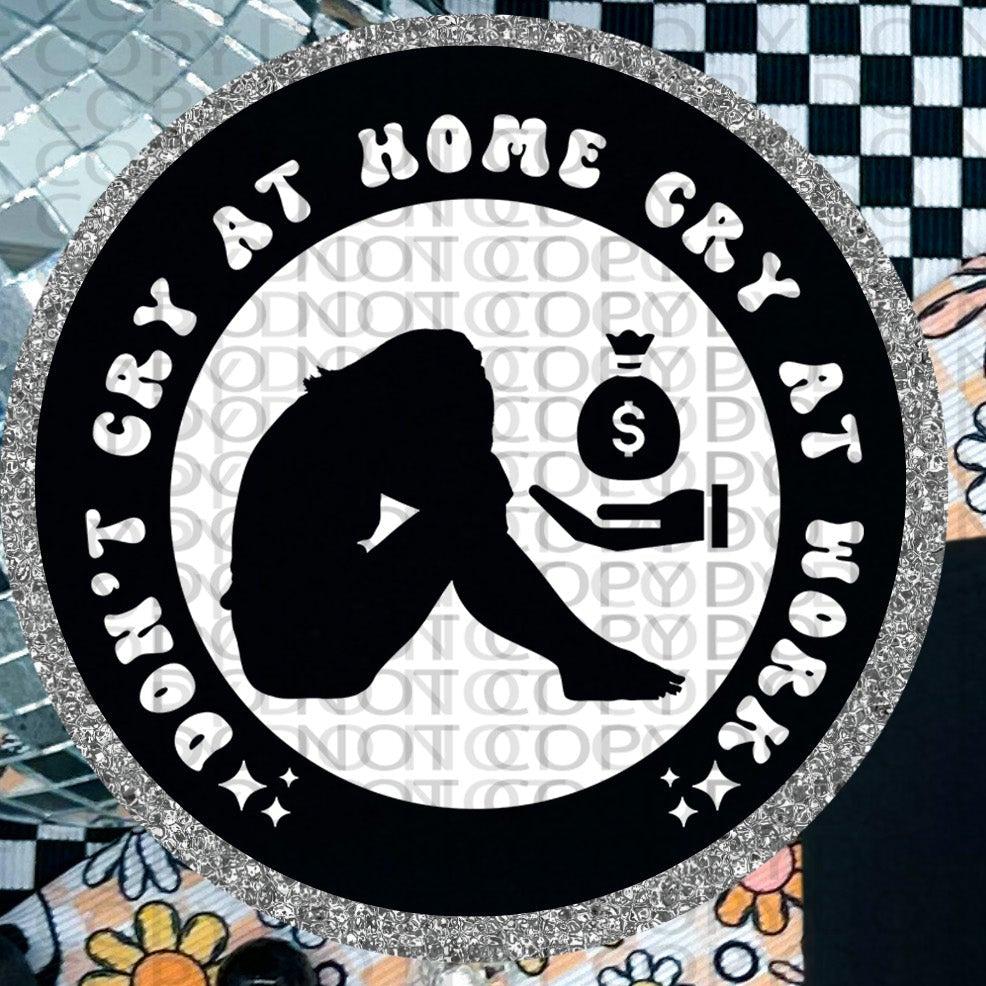 Don't Cry At Home Cry At Work And Get Paid For It POCKET only - TRANSFERS (HW)