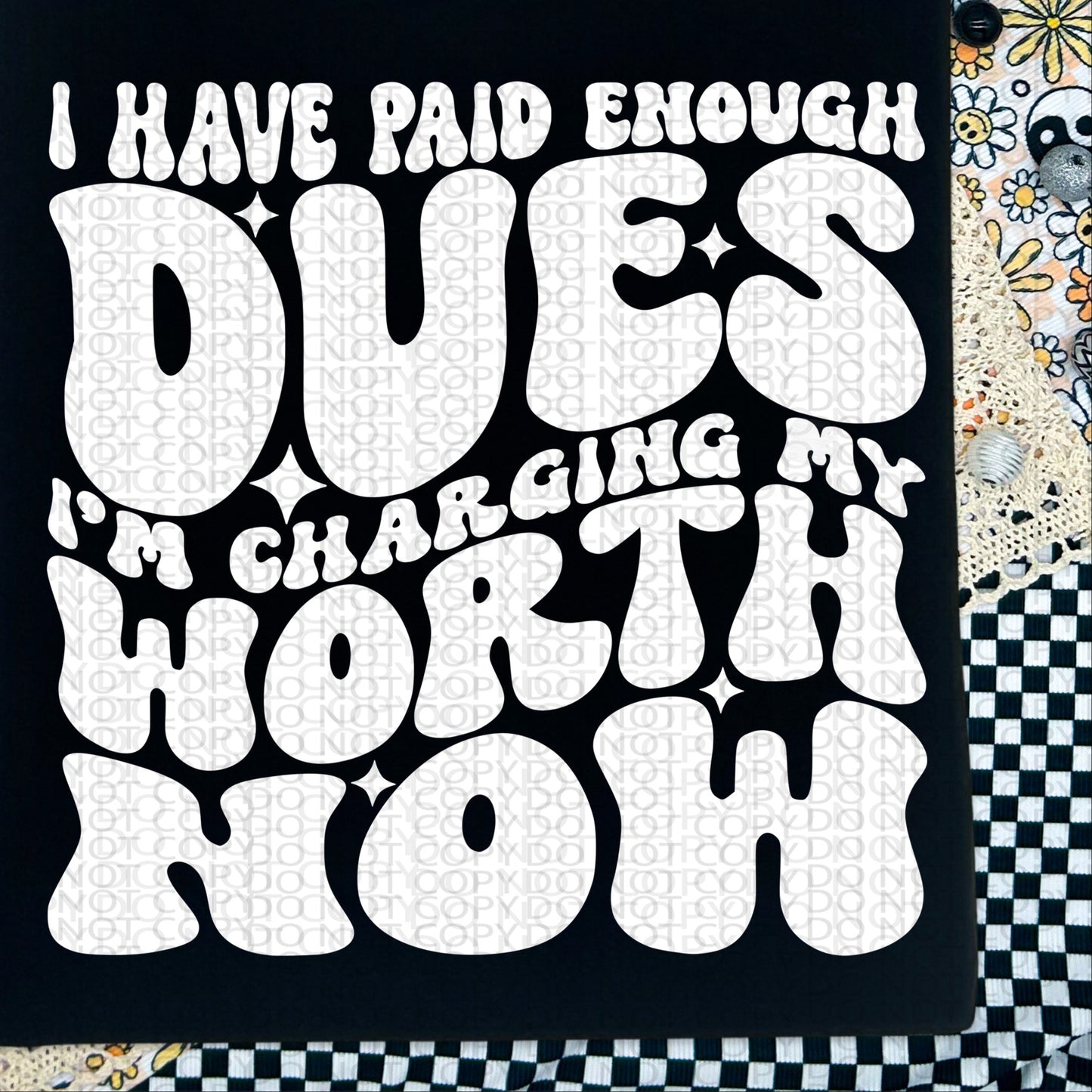 I Have Paid Enough Dues I'm Charging My Worth Now BACK ONLY - TRANSFERS (HW)