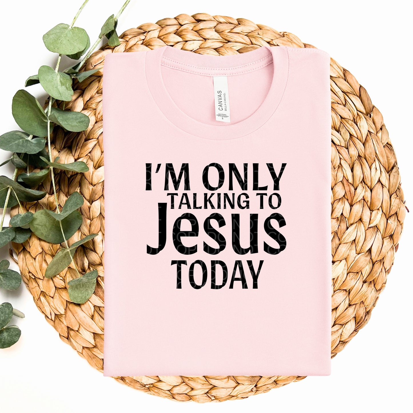 I'm Only Talking To Jesus Today - TRANSFERS (CF)