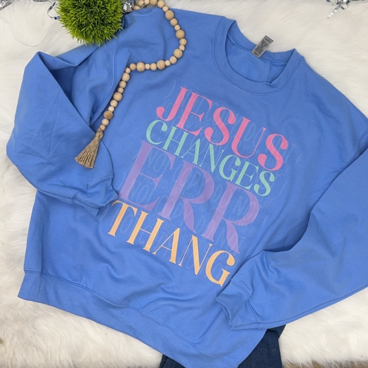 Jesus changes err thang - COMPLETED SWEATSHIRT