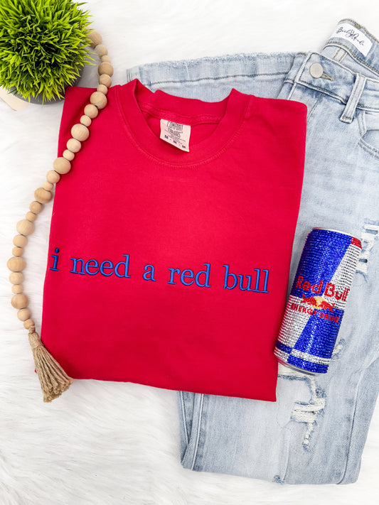 I need a red bull- EMBROIDERED TEE