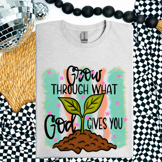Grow Through What God Gives You - COMPLETED TEE