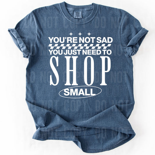 You're Not Sad You Just Need To Shop Small -  TRANSFERS (SBB)