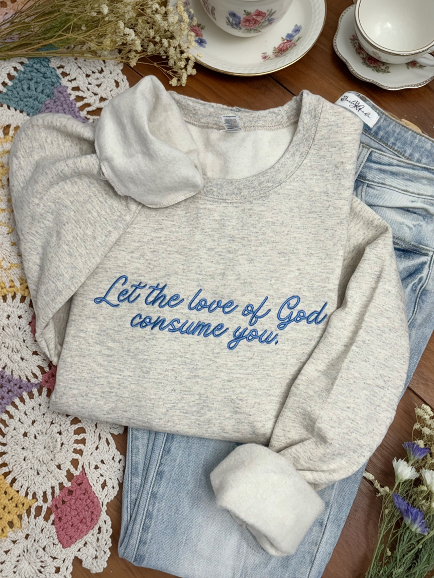 Let the love of God consume you -EMBROIDERED SWEATSHIRT
