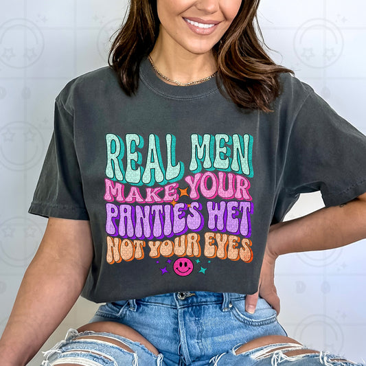 Real Men Make Your Panties Wet Not Your Eyes Wavy -  TRANSFERS (HW)